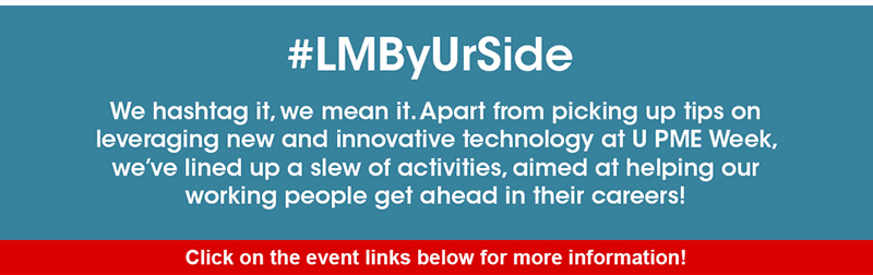 We Hashtag it, we mean it. Apart from picking up tips on leveraging new and innovative technology at U PME Week, we’ve lined up a slew of activities, aimed at helping our working people get ahead in their careers! 